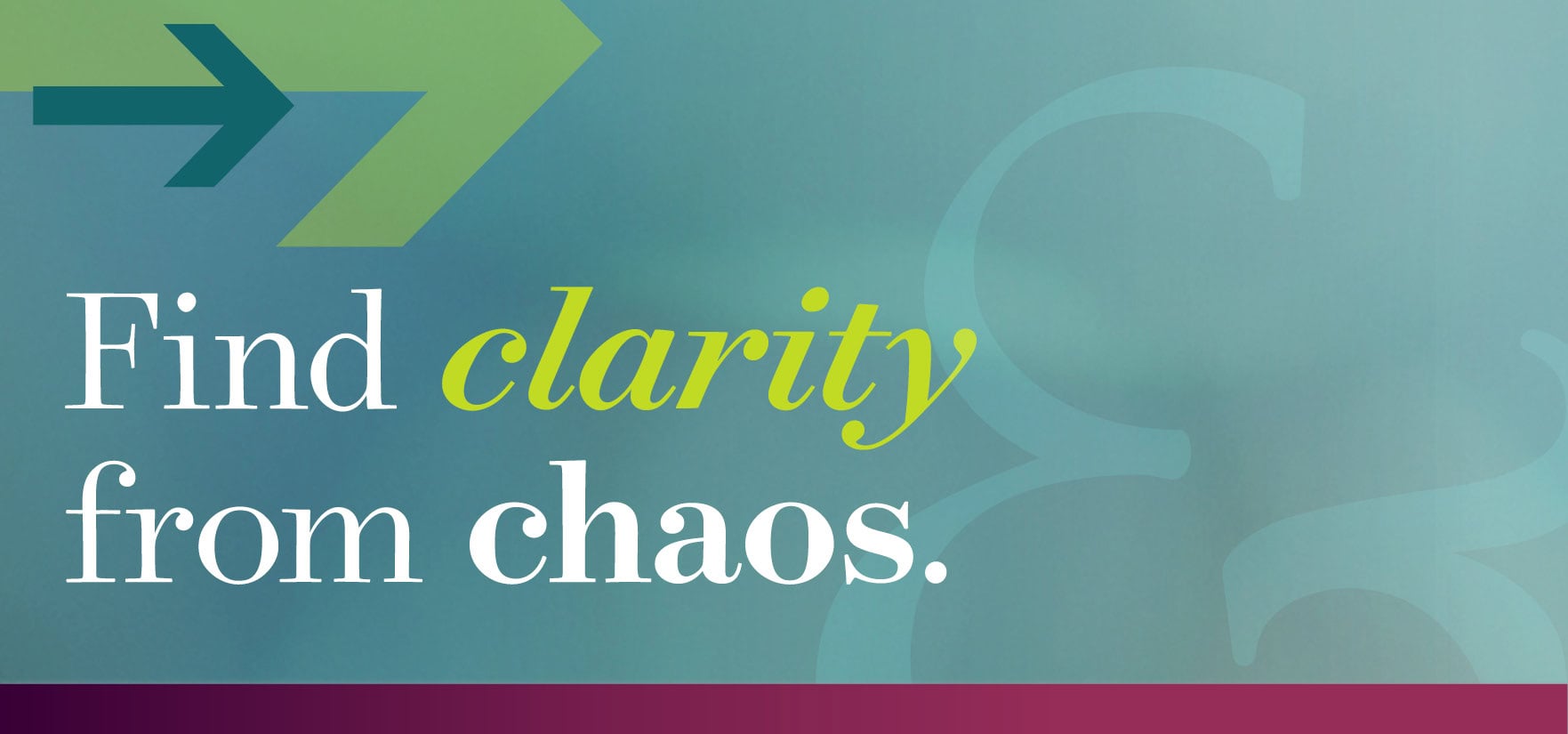 Image that reads find clarity from chaos.